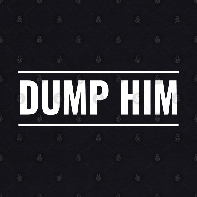 Dump Him - Funny Dumping Boyfriend or Husband Design by tnts